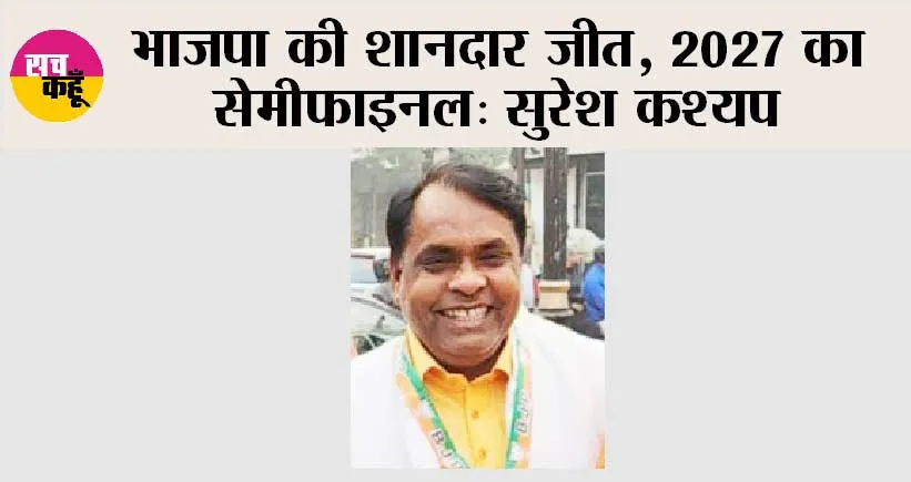 भाजपा की शानदार जीत, 2027 का सेमीफाइनल: सुरेश कश्यप
