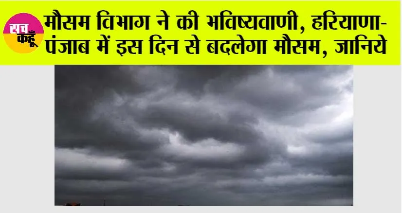 Haryana-Punjab Weather Alert: मौसम विभाग ने की भविष्यवाणी, हरियाणा-पंजाब में इस दिन से बदलेगा मौसम, जानिये