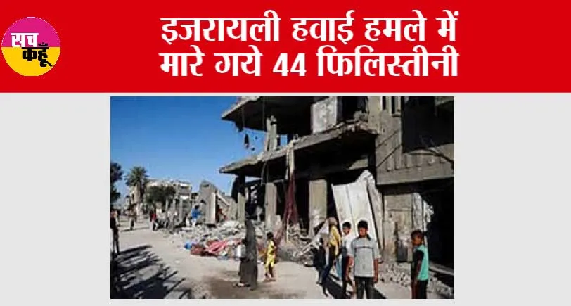 इजरायली हवाई हमले में मारे गये 44 फिलिस्तीनी