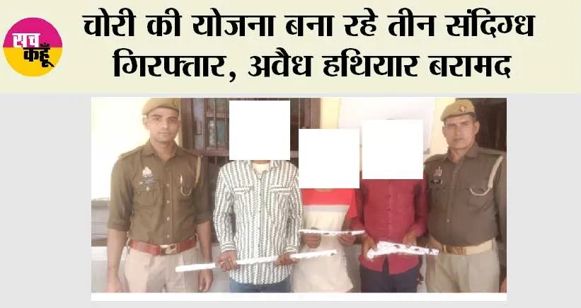 चोरी की योजना बना रहे तीन संदिग्ध गिरफ्तार, अवैध हथियार बरामद