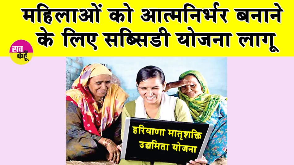 Matrushakti Udyamita Yojana: महिलाओं को आत्मनिर्भर बनाने के लिए सब्सिडी योजना लागू