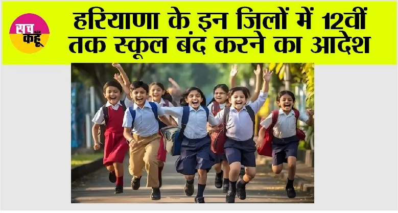 Haryana School Holidays: हरियाणा के इन जिलों में 12वीं तक स्कूल बंद करने का आदेश