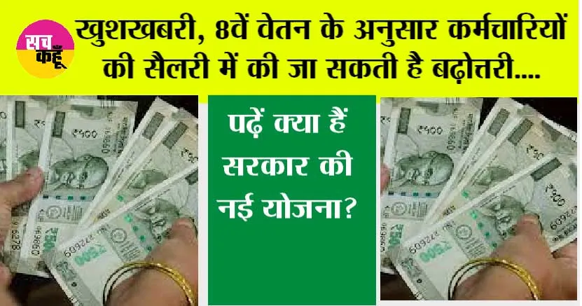 8th Pay Commission: खुशखबरी, 8वें वेतन के अनुसार कर्मचारियों की सैलरी में की जा सकती है बढ़ोत्तरी, पढ़ें क्या हैं सरकार की नई योजना?