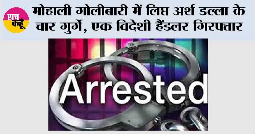 मोहाली गोलीबारी में लिप्त अर्श डल्ला के चार गुर्गे, एक विदेशी हैंडलर गिरफ्तार