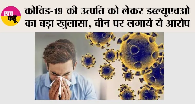 Covid-19 Information: कोविड-19 की उत्पत्ति को लेकर डब्ल्यूएचओ का बड़ा खुलासा, चीन पर लगाये ये आरोप