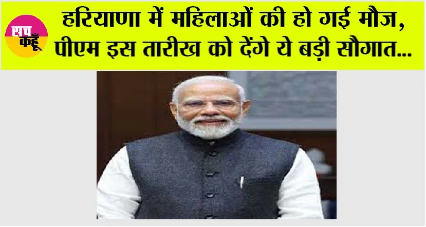 Haryana Government News: हरियाणा में महिलाओं की हो गई मौज, पीएम मोदी इस तारीख को देंगे ये बड़ी सौगात, जानिये…