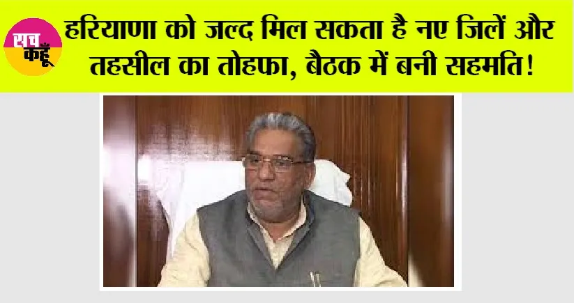 Haryana News: हरियाणा वासियों के लिए खुशखबरी, हरियाणा को जल्द मिल सकता है नए जिलें और तहसील का तोहफा, जानिये बैठक में…