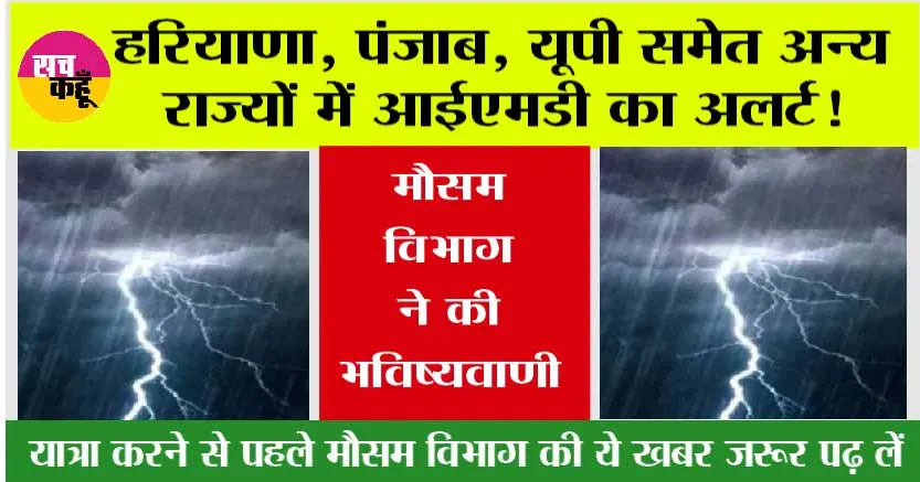 Imd Alert: हरियाणा, पंजाब, यूपी समेत अन्य राज्यों में होगी भारी बारिश! मौसम विभाग ने की भविष्यवाणी
