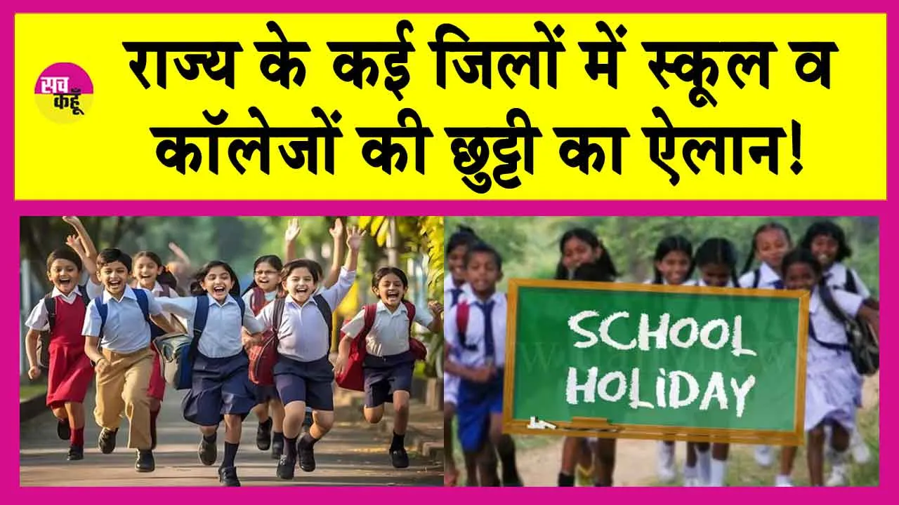 School Holiday: राज्य के कई जिलों में स्कूल व कॉलेजों की छुट्टी का ऐलान!