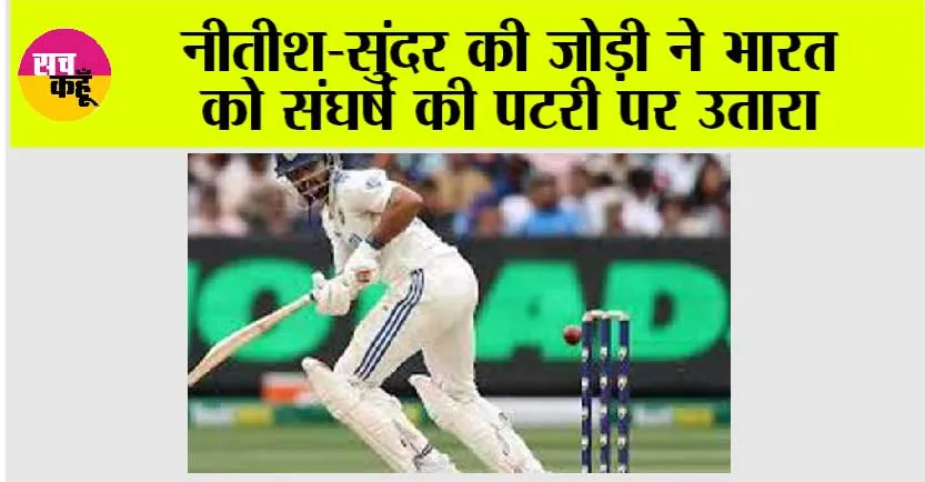 नीतीश-सुंदर की जोड़ी ने भारत को संघर्ष की पटरी पर उतारा