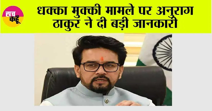 धक्का मुक्की मामले पर अनुराग ठाकुर ने दी बड़ी जानकारी