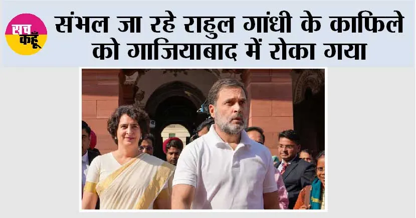 संभल जा रहे राहुल गांधी के काफिले को गाजियाबाद में रोका गया