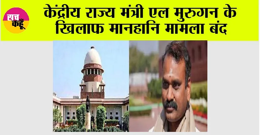 Supreme Court: केंद्रीय राज्य मंत्री एल मुरुगन के खिलाफ मानहानि मामला बंद