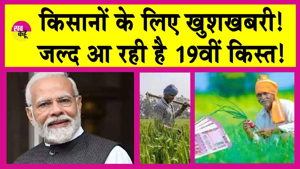 PM Kisan Yojana: किसानों के लिए खुशखबरी! इस दिन जारी होगी ‘पीएम किसान सम्मान निधि योजना’ की 19वीं किस्त!