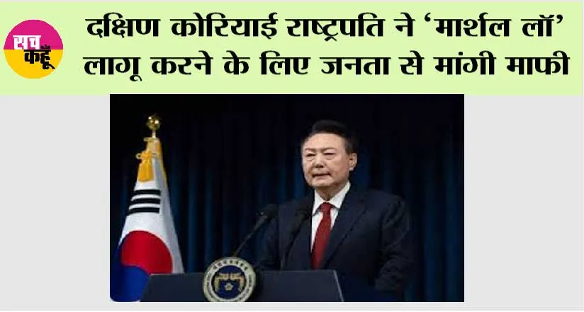 दक्षिण कोरियाई राष्ट्रपति ने ‘मार्शल लॉ’ लागू करने के लिए जनता से मांगी माफी