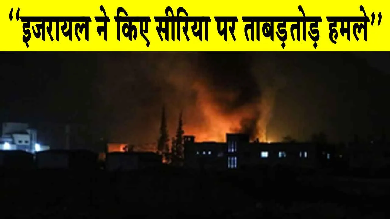 Syria News Update: ‘‘इजरायल ने किए सीरियाई सैन्य ठिकानों पर ताबड़तोड़ हवाई हमले’’