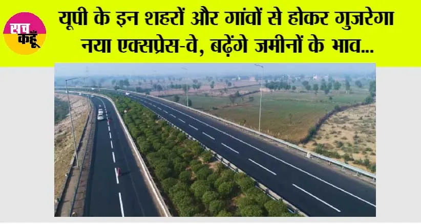 UP expressways News: यूपी के इन शहरों और गांवों से होकर गुजरेगा नया एक्सप्रेस-वे, बढ़ेंगे जमीनों के भाव…
