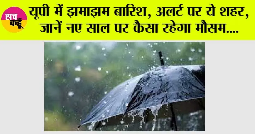 UP Weather News: यूपी में झमाझम बारिश, अलर्ट पर ये शहर, जानें नए साल पर कैसा रहेगा मौसम….