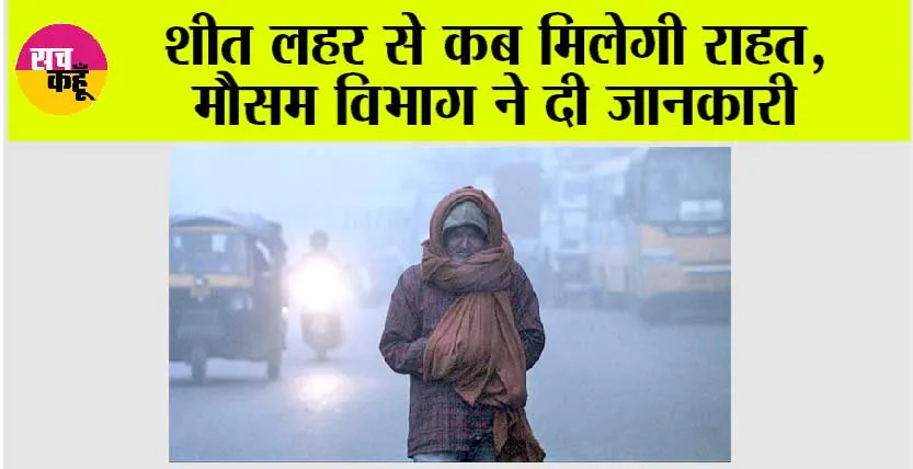 Weather Update: शीत लहर से कब मिलेगी राहत, मौसम विभाग ने दी जानकारी, जानें आने वाले दिनों के मौसम का हाल