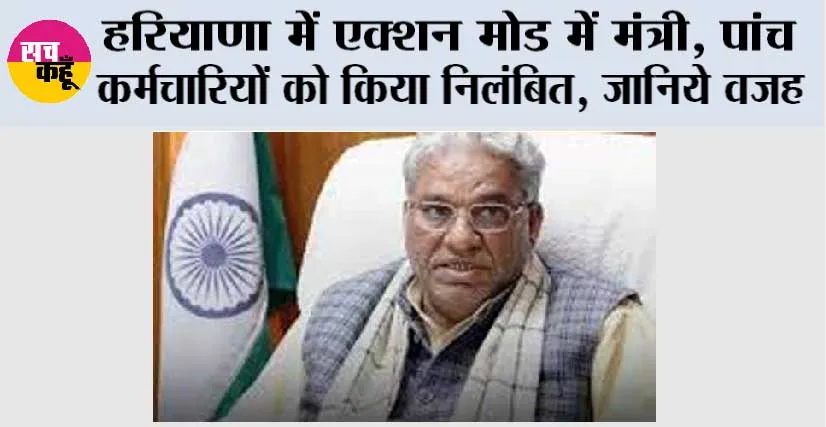 Haryana: हरियाणा में एक्शन मोड में मंत्री, 5 कर्मचारियों को किया निलंबित, जानिये वजह