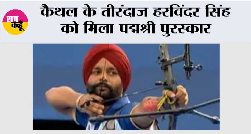कैथल के तीरंदाज हरविंदर सिंह को मिला पद्मश्री पुरस्कार, ग्रामीणों ने कहा जिले के लिए गौरव की बात