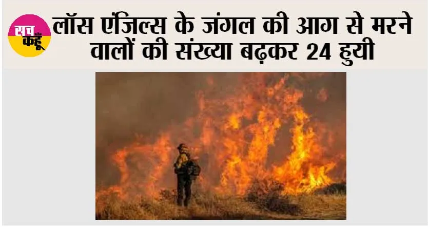 लॉस एंजिल्स के जंगल की आग से मरने वालों की संख्या बढ़कर 24 हुयी
