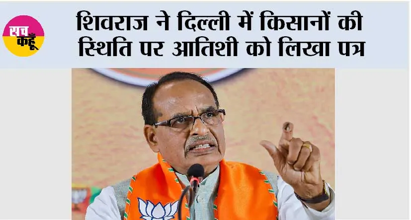 शिवराज ने दिल्ली में किसानों की स्थिति पर आतिशी को लिखा पत्र