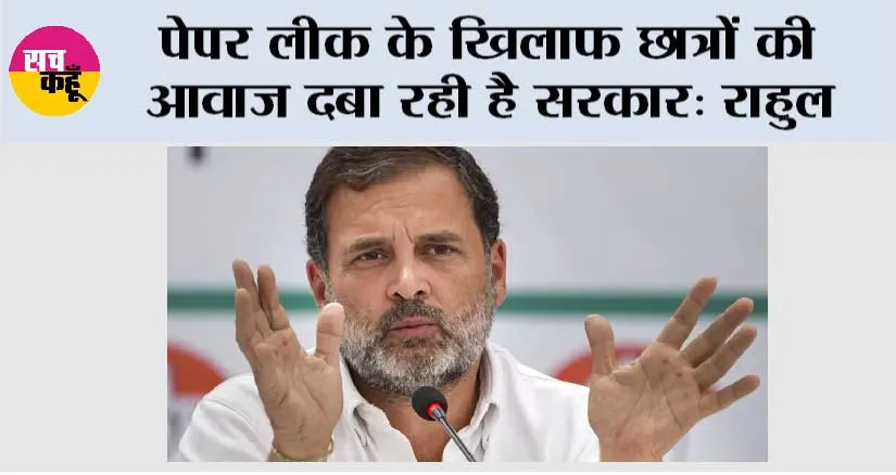 पेपर लीक के खिलाफ छात्रों की आवाज दबा रही है सरकार: राहुल
