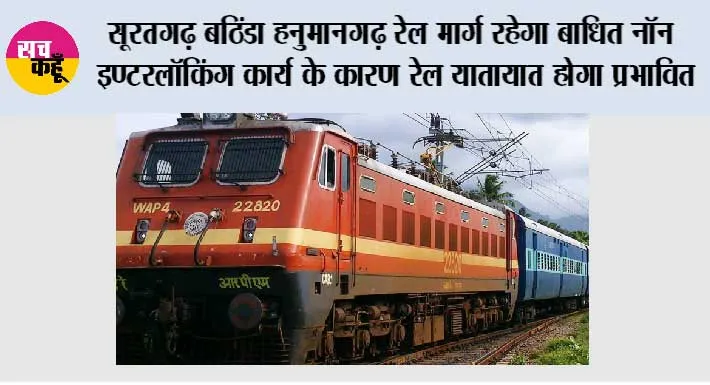 सूरतगढ़ बठिंडा हनुमानगढ़ रेल मार्ग रहेगा बाधित नॉन इण्टरलॉकिंग कार्य के कारण रेल यातायात होगा प्रभावित