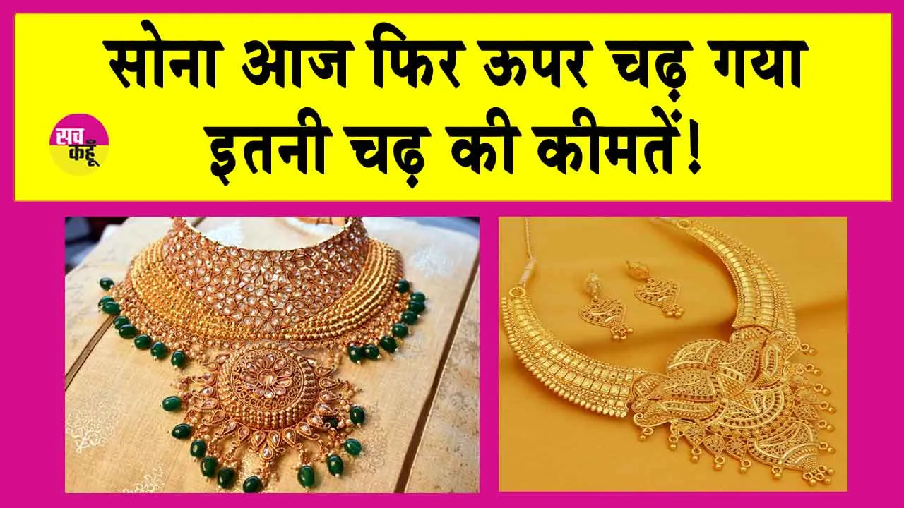 Gold Price Today: सोने की कीमतें और बढ़ी, इतना महंगा हो गया सोना!