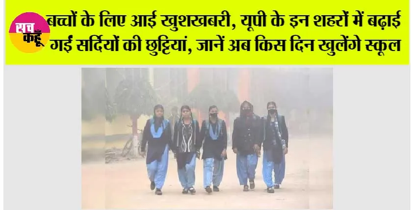 UP Winter Vacation: बच्चों के लिए आई खुशखबरी, यूपी के इन शहरों में बढ़ाई गईं सर्दियों की छुट्टियां, जानें अब किस दिन खुलेंगे स्कूल
