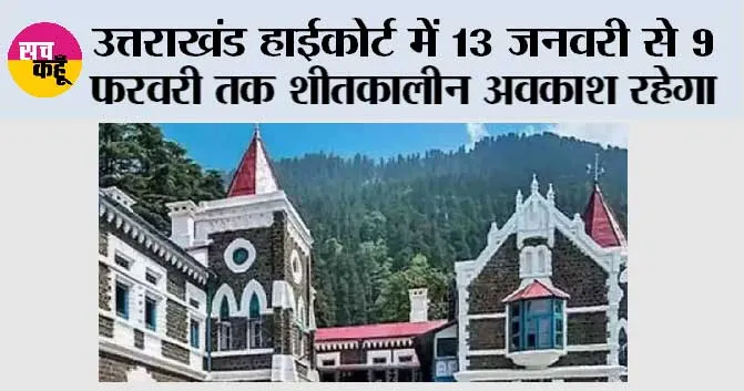 Winter holidays: उत्तराखंड हाईकोर्ट में 13 जनवरी से 9 फरवरी तक शीतकालीन अवकाश रहेगा