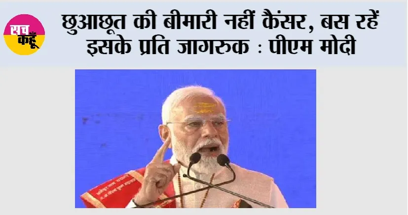 Narendra Modi: छुआछूत की बीमारी नहीं कैंसर, बस रहें इसके प्रति जागरुक : पीएम मोदी