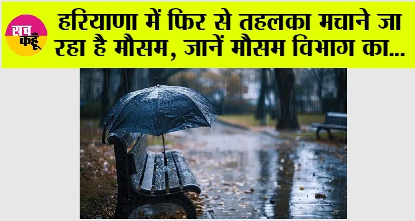 Haryana Weather: हरियाणा में फिर से तहलका मचाने जा रहा है मौसम, जानें मौसम विभाग की नई भविष्यवाणी