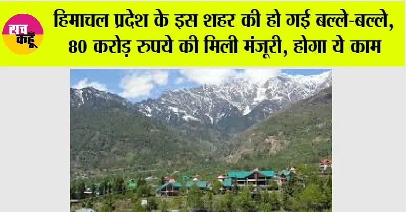 Himachal News: हिमाचल प्रदेश के इस शहर की हो गई बल्ले-बल्ले, 80 करोड़ रुपये की मिली मंजूरी, होगा ये काम