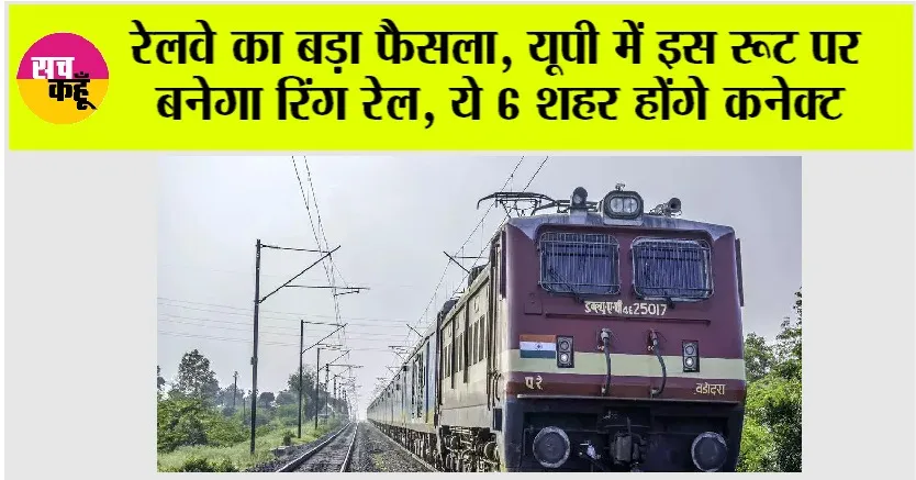 UP Railway: भारतीय रेलवे ने लिया बड़ा फैसला, यूपी में इस रूट पर बनेगा रिंग रेल, इन 6 जिलों को किया जाएगा कनेक्ट…