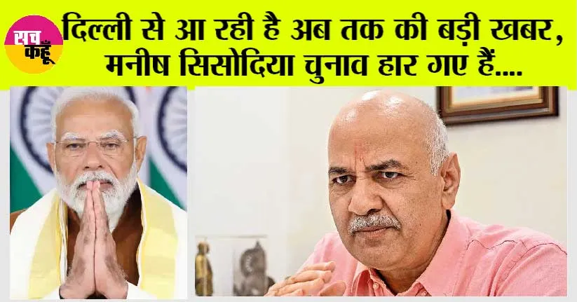 Manish Sisodia News: दिल्ली से आ रही है अब तक की बड़ी खबर, मनीष सिसोदिया चुनाव हार गए हैं….