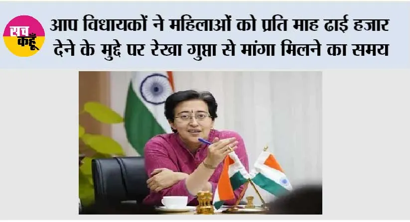 आप विधायकों ने महिलाओं को प्रति माह ढाई हजार देने के मुद्दे पर रेखा गुप्ता से मांगा मिलने का समय