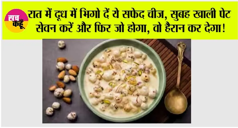 Soaked Makhana Benefits: रात में दूध में भिगो दें ये सफेद चीज, सुबह खाली पेट सेवन करें और फिर जो होगा, वो हैरान कर देगा!