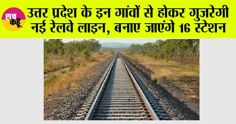 UP Railway: यूपी के इन गांवों से होकर गुजरेगी नई रेलवे लाइन, बनाए जाएंगे 16 स्टेशन, जानिये रूट