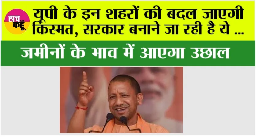 UP: यूपी के इन शहरों की बदल जाएगी किस्मत, सरकार बनाने जा रही है ये …