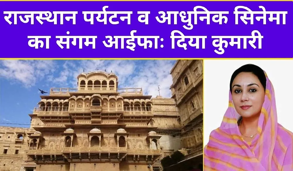 राजस्थान पर्यटन व आधुनिक सिनेमा का संगम आईफा : दिया कुमारी
