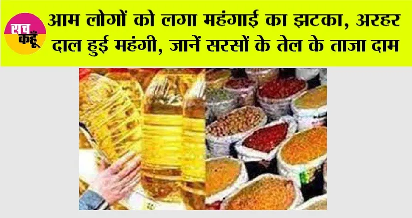 Price Hike: आम लोगों को लगा महंगाई का झटका, अरहर दाल हुई महंगी, जानें सरसों के तेल के ताजा दाम