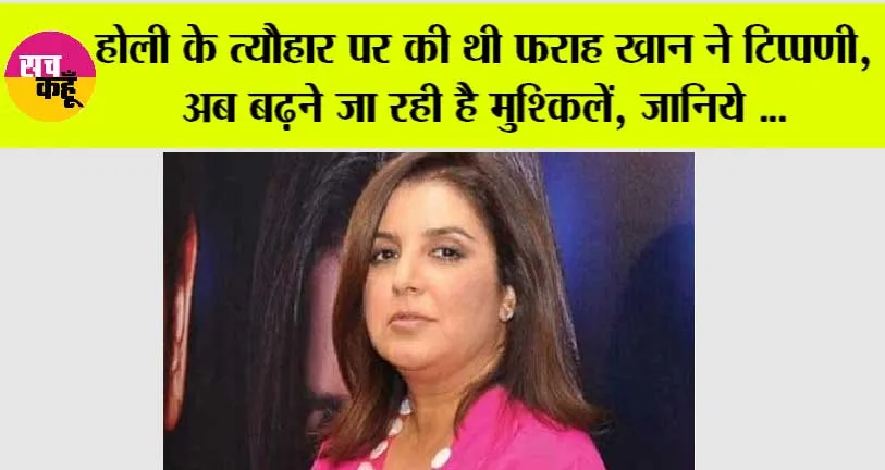 Entertainment News: होली के त्यौहार पर की थी फराह खान ने टिप्पणी, अब बढ़ने जा रही है मुश्किलें, जानिये …
