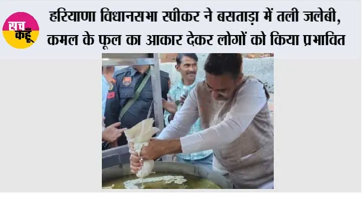 हरियाणा विधानसभा स्पीकर ने बसताड़ा में तली जलेबी, कमल के फूल का आकार देकर लोगों को किया प्रभावित