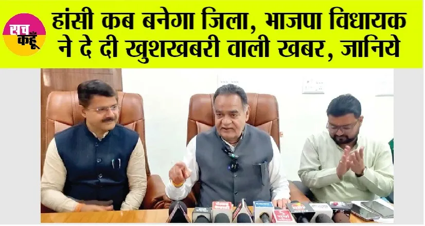 Hansi: हांसी कब बनेगा जिला, भाजपा विधायक ने दे दी खुशखबरी वाली खबर, जानिये