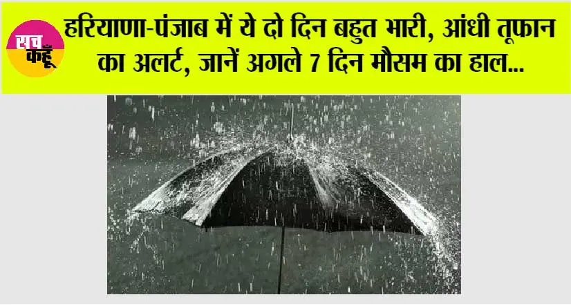 Haryana-Punjab Weather Alert: हरियाणा-पंजाब में ये दो दिन बहुत भारी, आंधी तूफान का अलर्ट, जानें अगले 7 दिन मौसम का हाल…