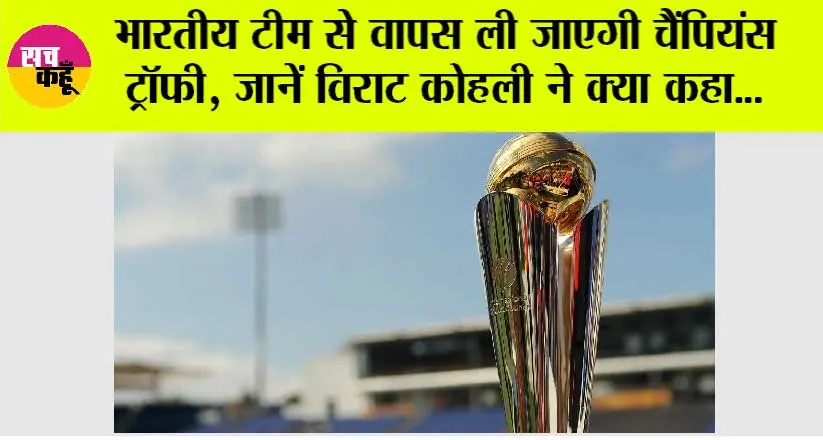 ICC Champions Trophy: भारतीय टीम से वापस ली जाएगी चैंपियंस ट्रॉफी, जानें विराट कोहली ने क्या कहा…