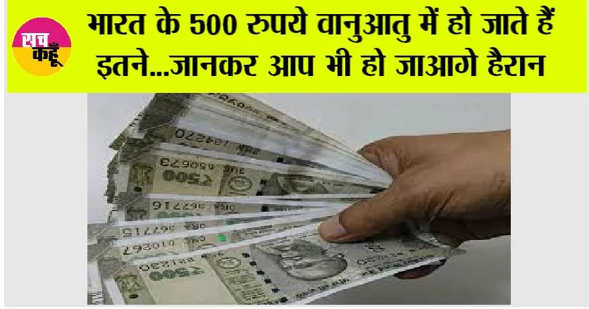 Indian Rupees: भारत के 500 रुपये वानुआतु में हो जाते हैं इतने…जानिये