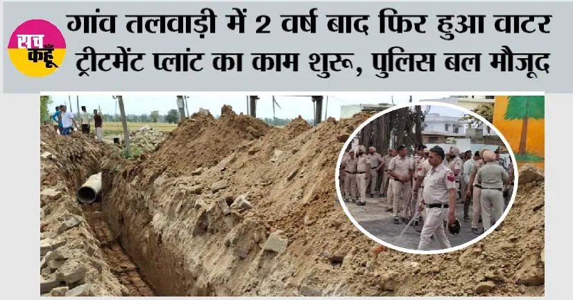 गांव तलवाड़ी में 2 वर्ष बाद फिर हुआ वाटर ट्रीटमेंट प्लांट का काम शुरू, पुलिस बल मौजूद